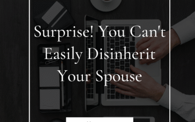 Think You Can Disinherit Your Spouse? Not So Fast.