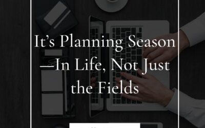 It’s Planning Season—In Life, Not Just the Fields