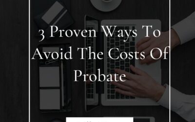 3 Proven Ways to Avoid the Costs of Probate