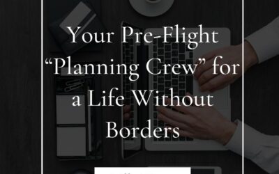 Your Pre-Flight “Planning Crew” for a Life Without Borders