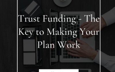 Trust Funding: The Key to Making Your Plan Work