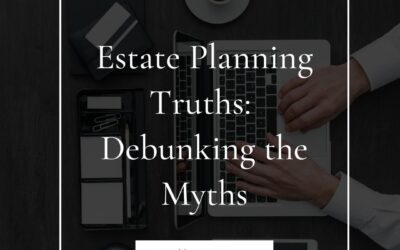 Estate Planning Truths: Debunking the Myths