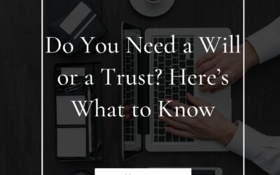 Do You Need a Will or a Trust? Here’s What to Know